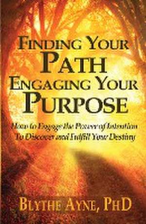 Finding Your Path, Engaging Your Purpose de Blythe Ayne