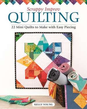 Scrappy Improv Quilting de Kelly Young