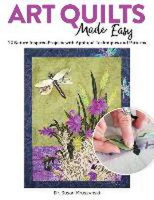 Art Quilts Made Easy: 12 Nature-Inspired Projects with Appliqué Techniques and Patterns de Susan Kruszynski