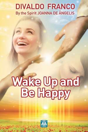 Wake up and be happy de Divaldo Pereira Franco