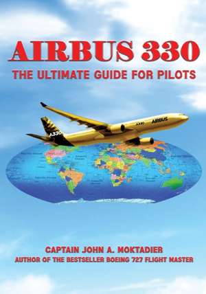 Airbus 330: The Ultimate Guide for Pilots de John A. Moktadier