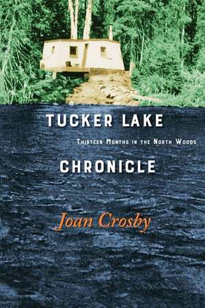 Tucker Lake Chronicle: Thirteen Months in the North Woods de Joan Crosby