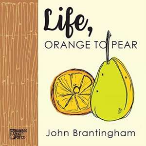 Life, Orange to Pear de John Brantingham