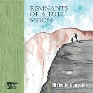 Remnants of a Full Moon de Michelle Gonzalez