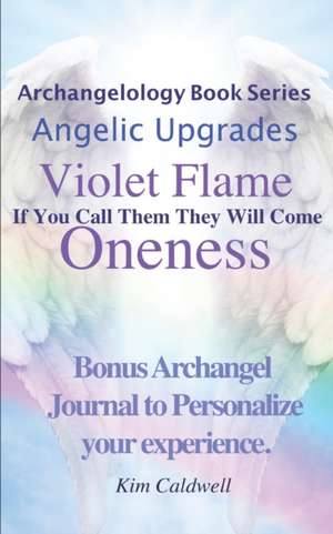 Archangelology, Violet Flame, Oneness: If You Call Them They Will Come de Kim Caldwell