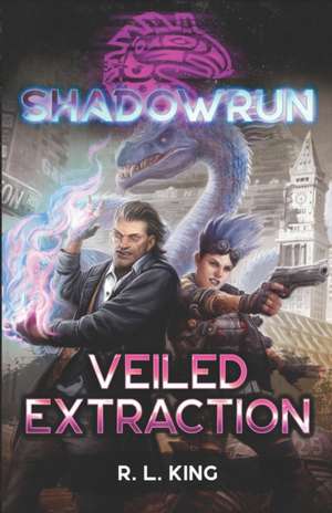 Shadowrun: Veiled Extraction de R. L. King