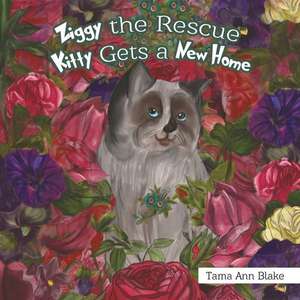 Ziggy the Rescue Kitty Gets a New Home de Tama Blake