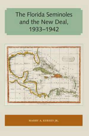 The Florida Seminoles and the New Deal, 1933-1942 de Harry A. Kersey