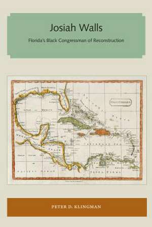 Josiah Walls: Florida's Black Congressman of Reconstruction de Peter D. Klingman