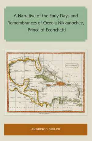 A Narrative of the Early Days and Remembrances of Oceola Nikkanochee, Prince of Econchatti de Andrew G. Welch