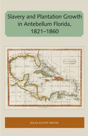 Slavery and Plantation Growth in Antebellum Florida 1821-1860 de Julia Floyd Smith