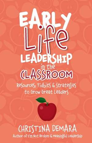 Early Life Leadership in the Classroom de Christina Demara