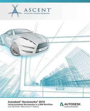 Autodesk Navisworks 2019: Using Autodesk Navisworks in a BIM Workflow: Autodesk Authorized Publisher de Ascent -. Center For Technical Knowledge