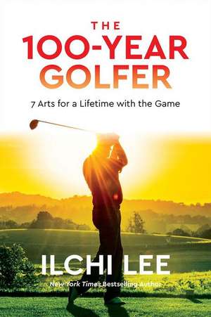 The 100-Year Golfer de Ilchi Lee