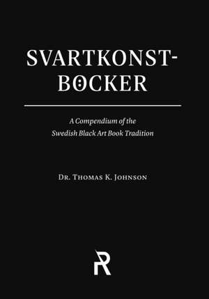 Svartkonstböcker: A Compendium of the Swedish Black Art Book Tradition de Thomas K. Johnson