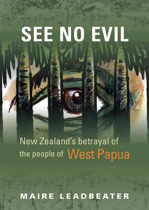 See No Evil – New Zealand′s Betrayal of the People of West Papua de Maire Leadbeater