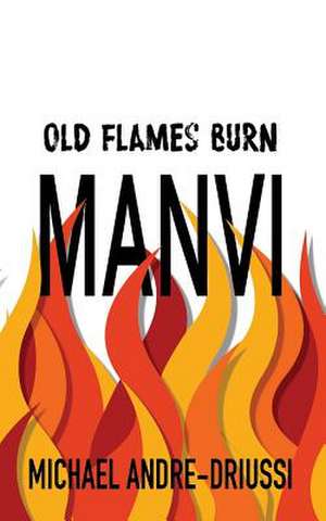 Old Flames Burn Manvi de Michael Andre-Driussi