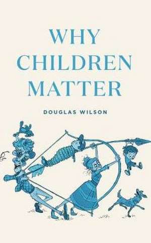 Why Children Matter de Douglas Wilson