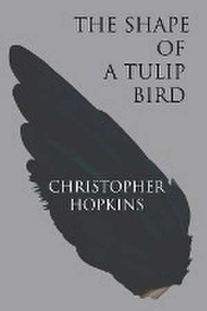 The Shape of a Tulip Bird de Christopher Hopkins