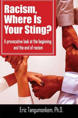 Racism, Where Is Your Sting?: A provocative look at the beginning and the end of racism de Eric Tangumonkem