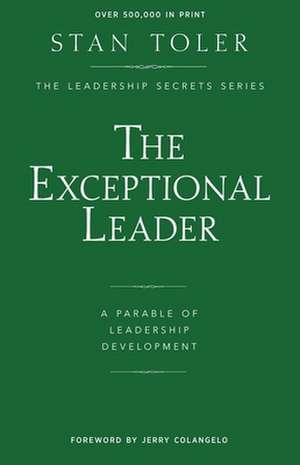 The Exceptional Leader: A Parable of Leadership Development de Stan Toler