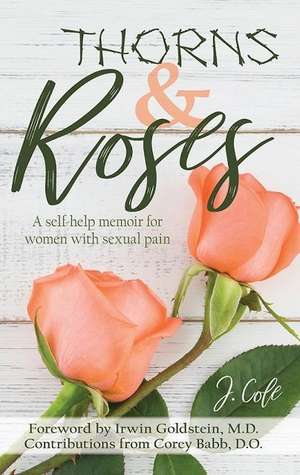 Thorns and Roses: A Self-Help Memoir for Women with Sexual Pain de J. Cole