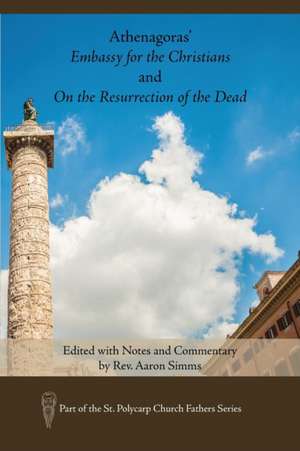 Athenagoras' Embassy for the Christians and On the Resurrection of the Dead de Aaron Simms