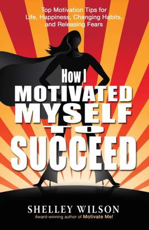 How I Motivated Myself to Succeed de Shelley Wilson