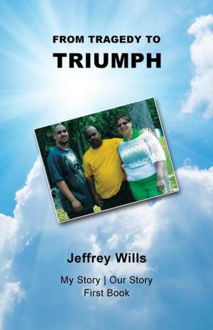 From Tragdey to Triumph de Jeffrey Wills