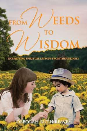 From Weeds to Wisdom de Deborah Ruth Reaves