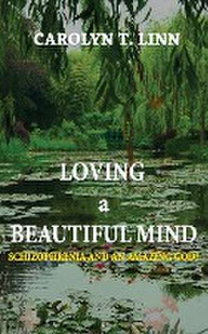 Loving A Beautiful Mind de Carolyn T. Linn