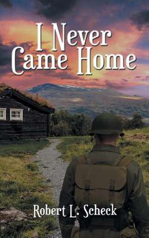 I Never Came Home de Robert L. Scheck