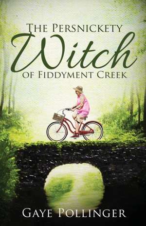 The Persnickety Witch of Fiddyment Creek de Gaye Pollinger