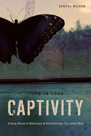 Turn In Your Captivity! de Sandra Wilson