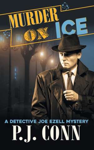 Murder On Ice (A Detective Joe Ezell Mystery, Book 3) de P. J. Conn