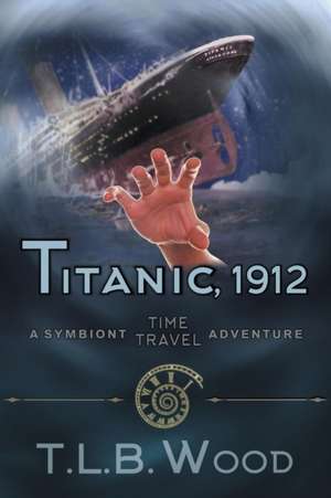 Titanic, 1912 (The Symbiont Time Travel Adventures Series, Book 5) de T. L. B. Wood