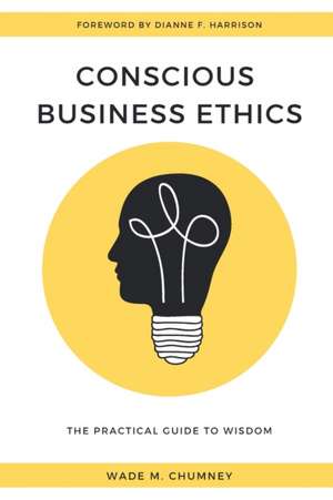 Conscious Business Ethics de Wade M. Chumney