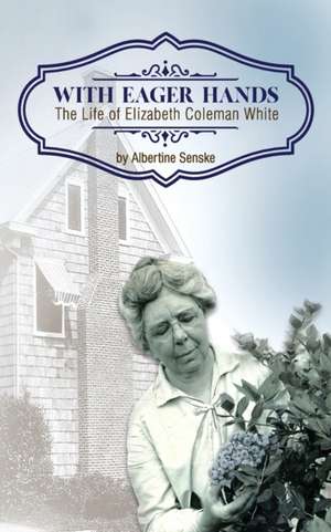 With Eager Hands The Life of Elizabeth Coleman White de Albertine Senske