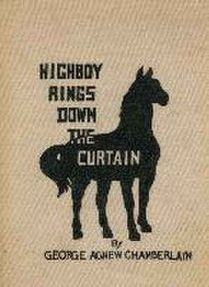 Highboy Rings Down the Curtain de George Agnew Chamberlain