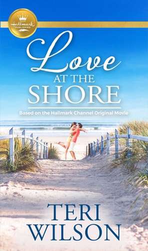 Love at the Shore: Based on a Hallmark Channel Original Movie de Teri Wilson