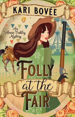 Folly at the Fair - An Annie Oakley Mystery de Kari Bovee