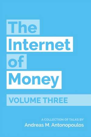 The Internet of Money Volume Three de Andreas M Antonopoulos