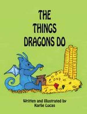 The Things Dragons Do de Karlie M Lucas
