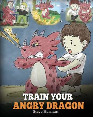 Train Your Angry Dragon de Steve Herman