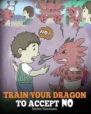 Train Your Dragon To Accept NO de Steve Herman