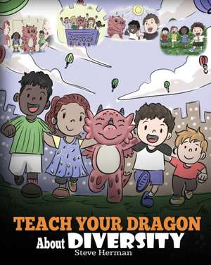 Teach Your Dragon About Diversity: Train Your Dragon To Respect Diversity. A Cute Children Story To Teach Kids About Diversity and Differences. de Steve Herman