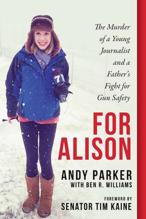 For Alison: The Murder of a Young Journalist and a Father's Fight for Gun Safety de Andy Parker