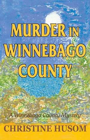 Murder in Winnebago County de Christine A Husom