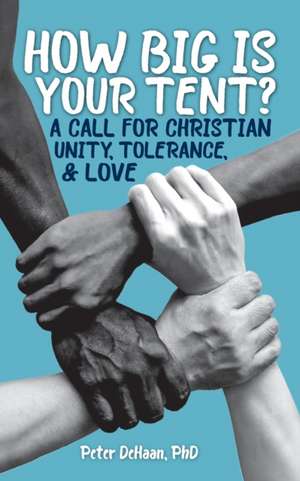 How Big is Your Tent?: A Call for Christian Unity, Tolerance, and Love de Peter DeHaan