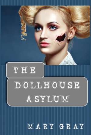 The Dollhouse Asylum de Mary Gray